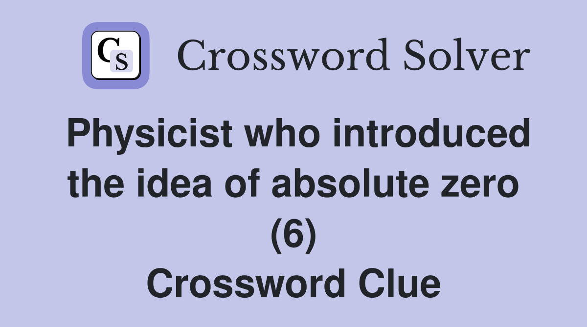 Physicist who introduced the idea of absolute zero (6) Crossword Clue